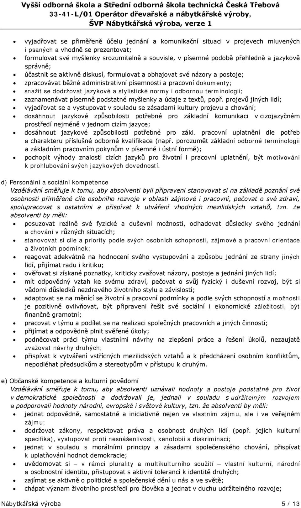 pracovní dokumenty; snažit se dodržovat jazykové a stylistické normy i odbornou terminologii; zaznamenávat písemně podstatné myšlenky a údaje z textů, popř.