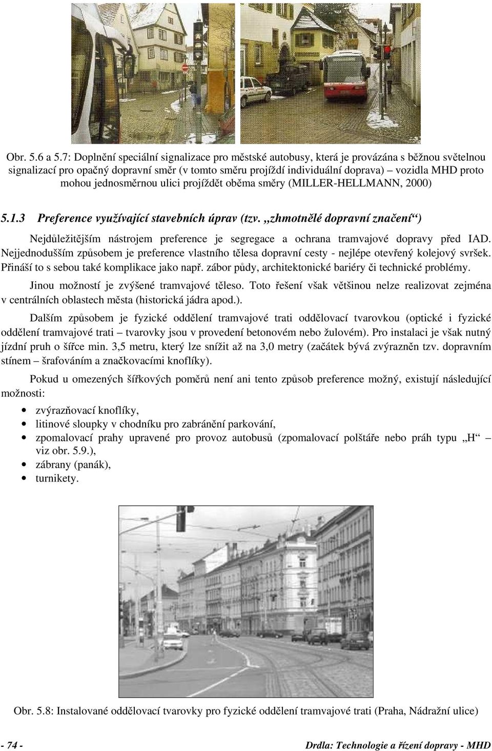 mohou jednosměrnou ulici projíždět oběma směry (MILLER-HELLMANN, 2000) 5.1.3 Preference využívající stavebních úprav (tzv.