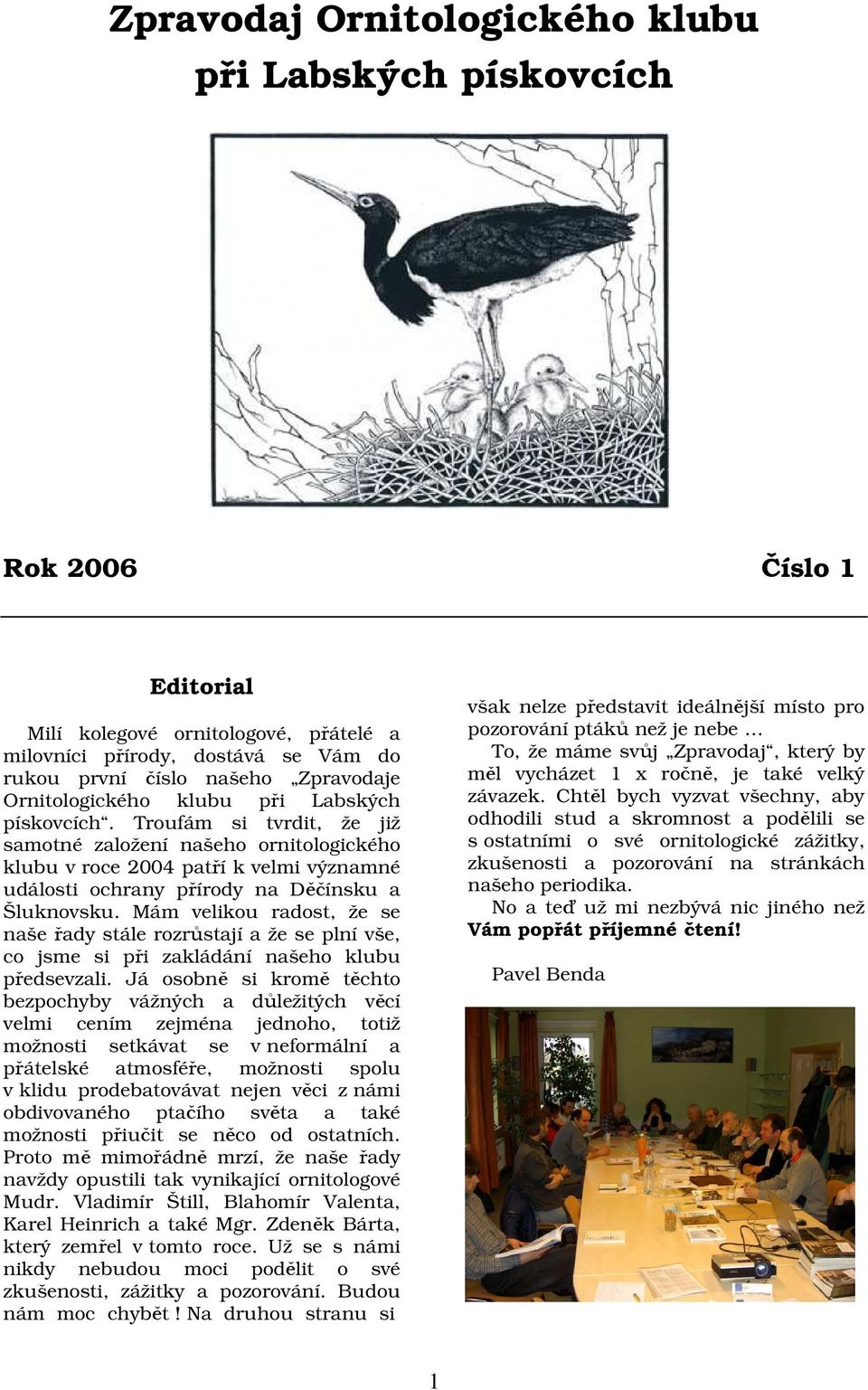 Troufám si tvrdit, že již samotné založení našeho ornitologického klubu v roce 2004 patří k velmi významné události ochrany přírody na Děčínsku a Šluknovsku.