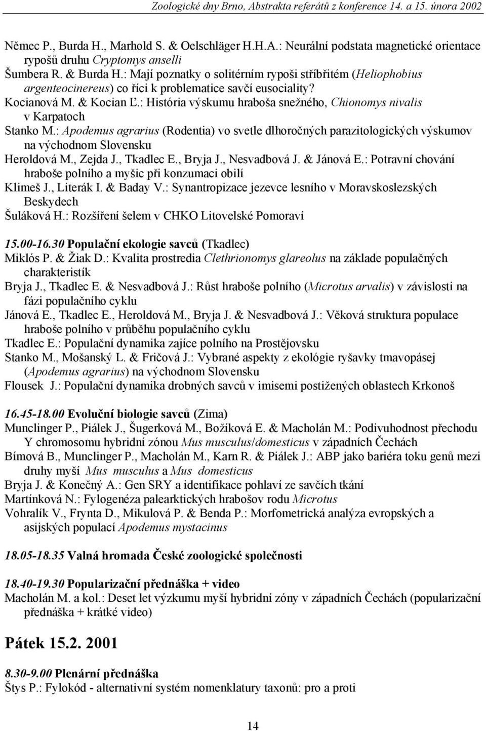 : História výskumu hraboša snežného, Chionomys nivalis v Karpatoch Stanko M.: Apodemus agrarius (Rodentia) vo svetle dlhoročných parazitologických výskumov na východnom Slovensku Heroldová M.