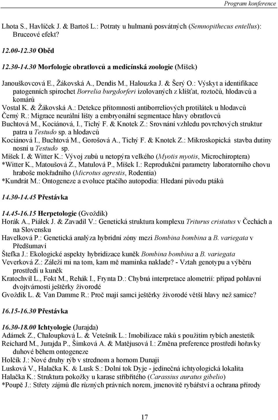 : Výskyt a identifikace patogenních spirochet Borrelia burgdorferi izolovaných z klíšťat, roztočů, hlodavců a komárů Vostal K. & Žákovská A.