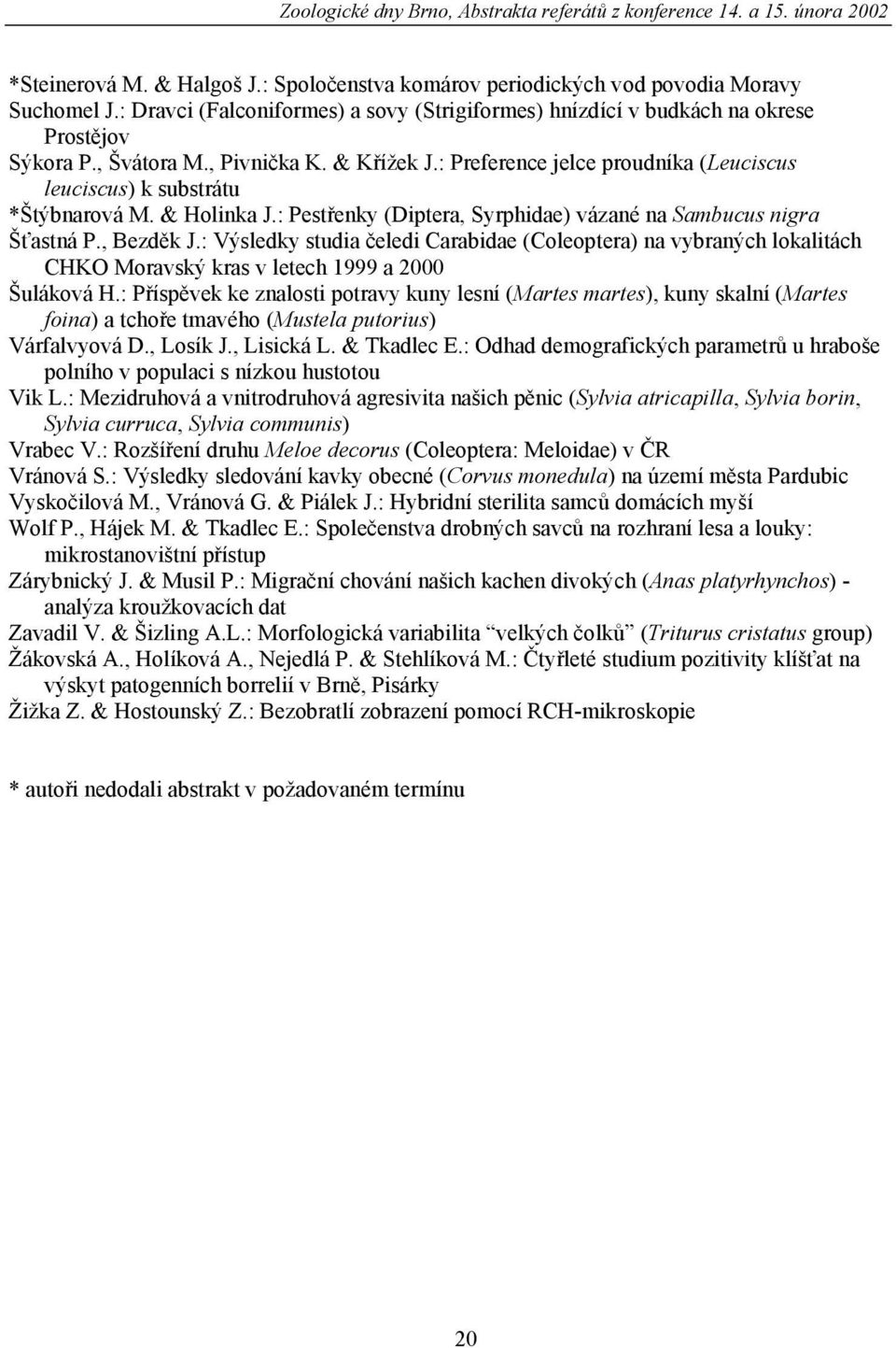 : Preference jelce proudníka (Leuciscus leuciscus) k substrátu *Štýbnarová M. & Holinka J.: Pestřenky (Diptera, Syrphidae) vázané na Sambucus nigra Šťastná P., Bezděk J.