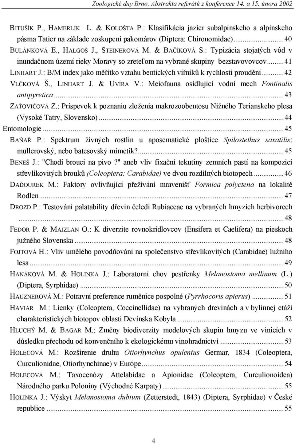 : Typizácia stojatých vôd v inundačnom území rieky Moravy so zreteľom na vybrané skupiny bezstavovovcov...41 LINHART J.: B/M index jako měřítko vztahu bentických vířníků k rychlosti proudění.