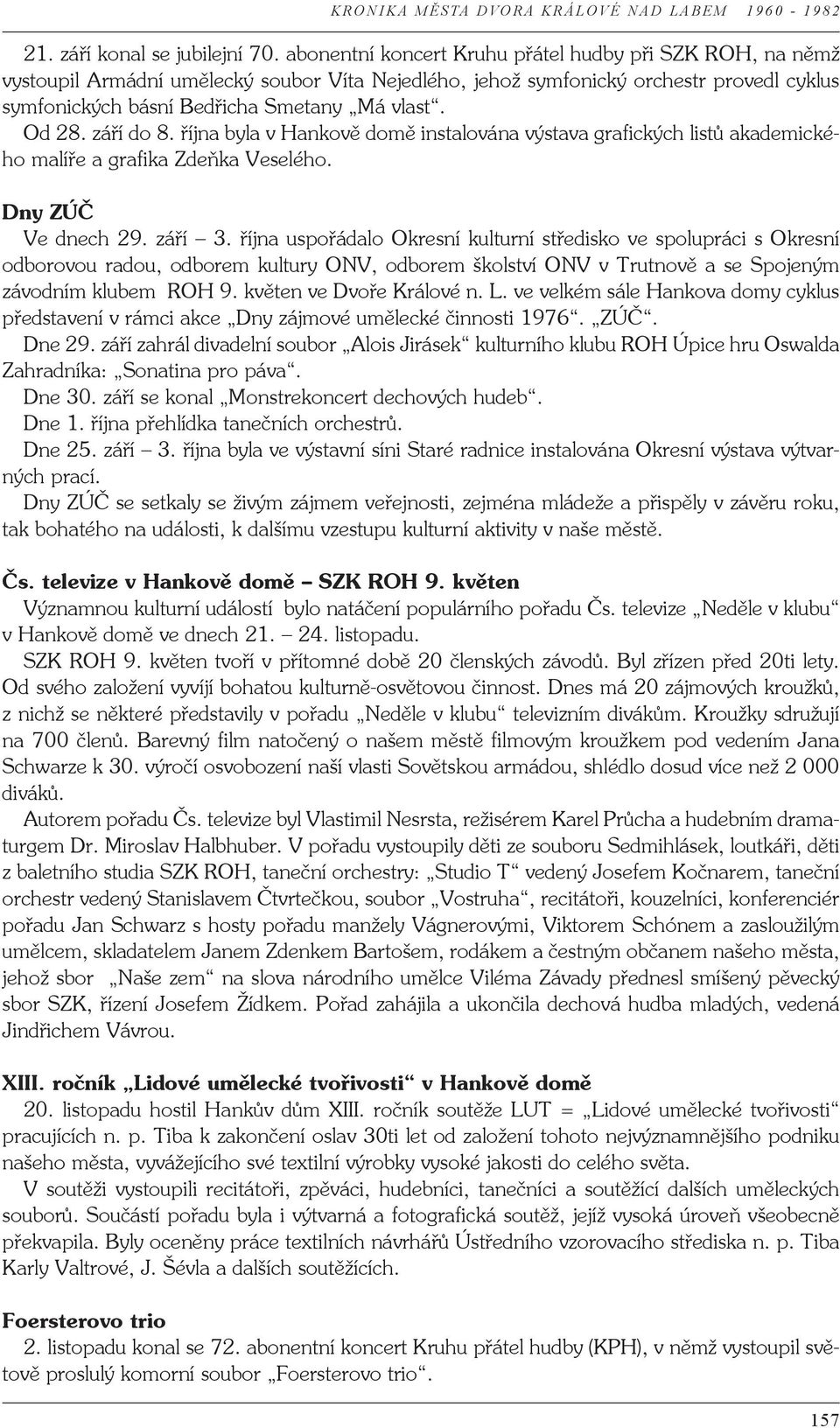 Od 28. září do 8. října byla v Hankově domě instalována výstava grafických listů akademického malíře a grafika Zdeňka Veselého. Dny ZÚČ Ve dnech 29. září 3.