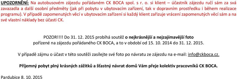 V případě zapomenutých věcí v ubytovacím zařízení si každý klient zařizuje vrácení zapomenutých věcí sám a na své vlastní náklady bez účasti CK. POZOR!!!! Do 31. 12.