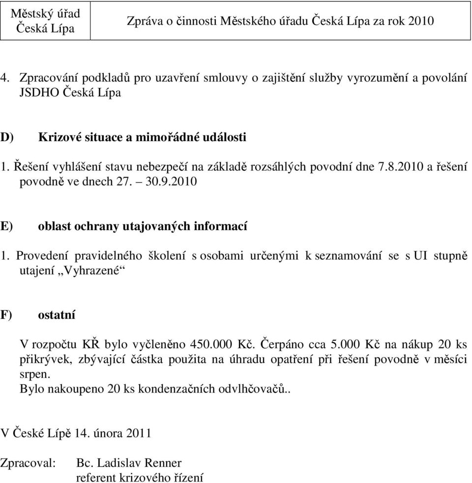 Provedení pravidelného školení s osobami určenými k seznamování se s UI stupně utajení Vyhrazené F) ostatní V rozpočtu KŘ bylo vyčleněno 450.000 Kč. Čerpáno cca 5.