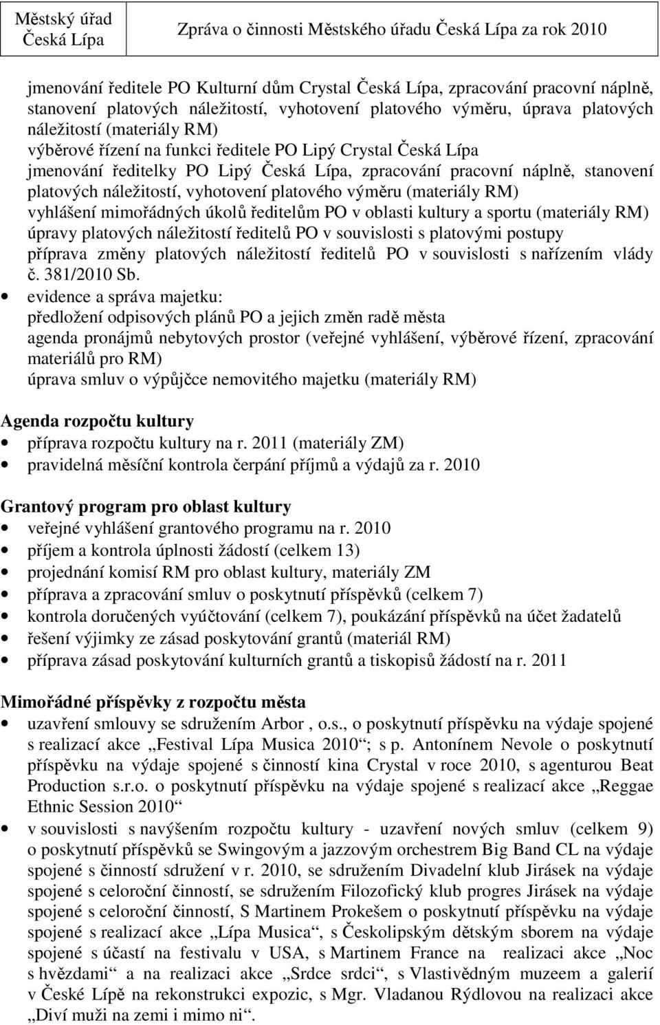 (materiály RM) vyhlášení mimořádných úkolů ředitelům PO v oblasti kultury a sportu (materiály RM) úpravy platových náležitostí ředitelů PO v souvislosti s platovými postupy příprava změny platových