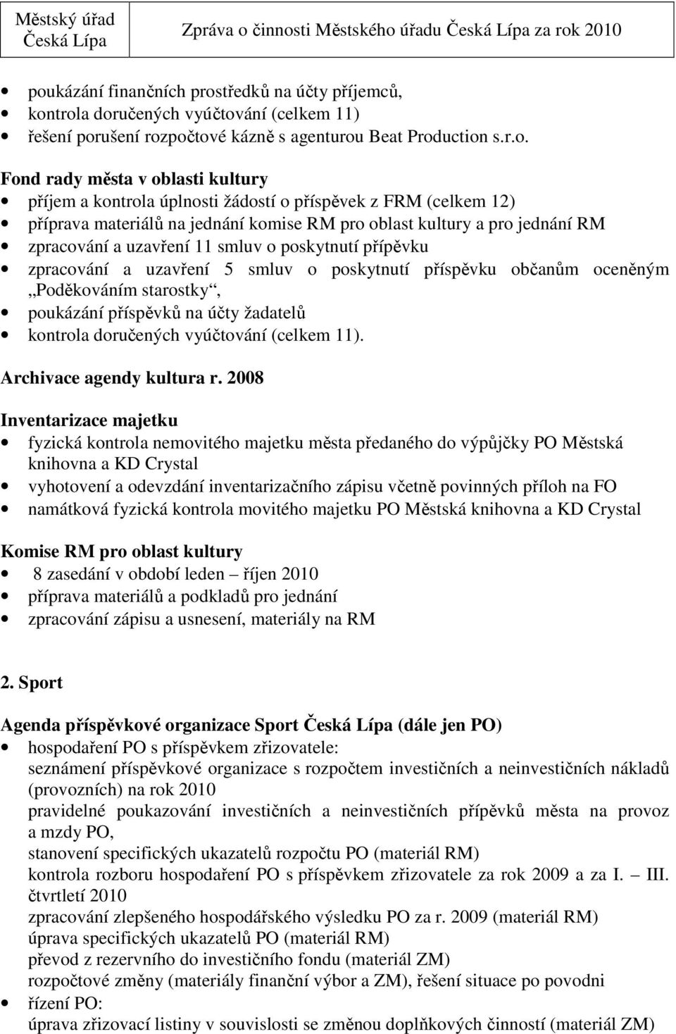 Fond rady města v oblasti kultury příjem a kontrola úplnosti žádostí o příspěvek z FRM (celkem 12) příprava materiálů na jednání komise RM pro oblast kultury a pro jednání RM zpracování a uzavření 11