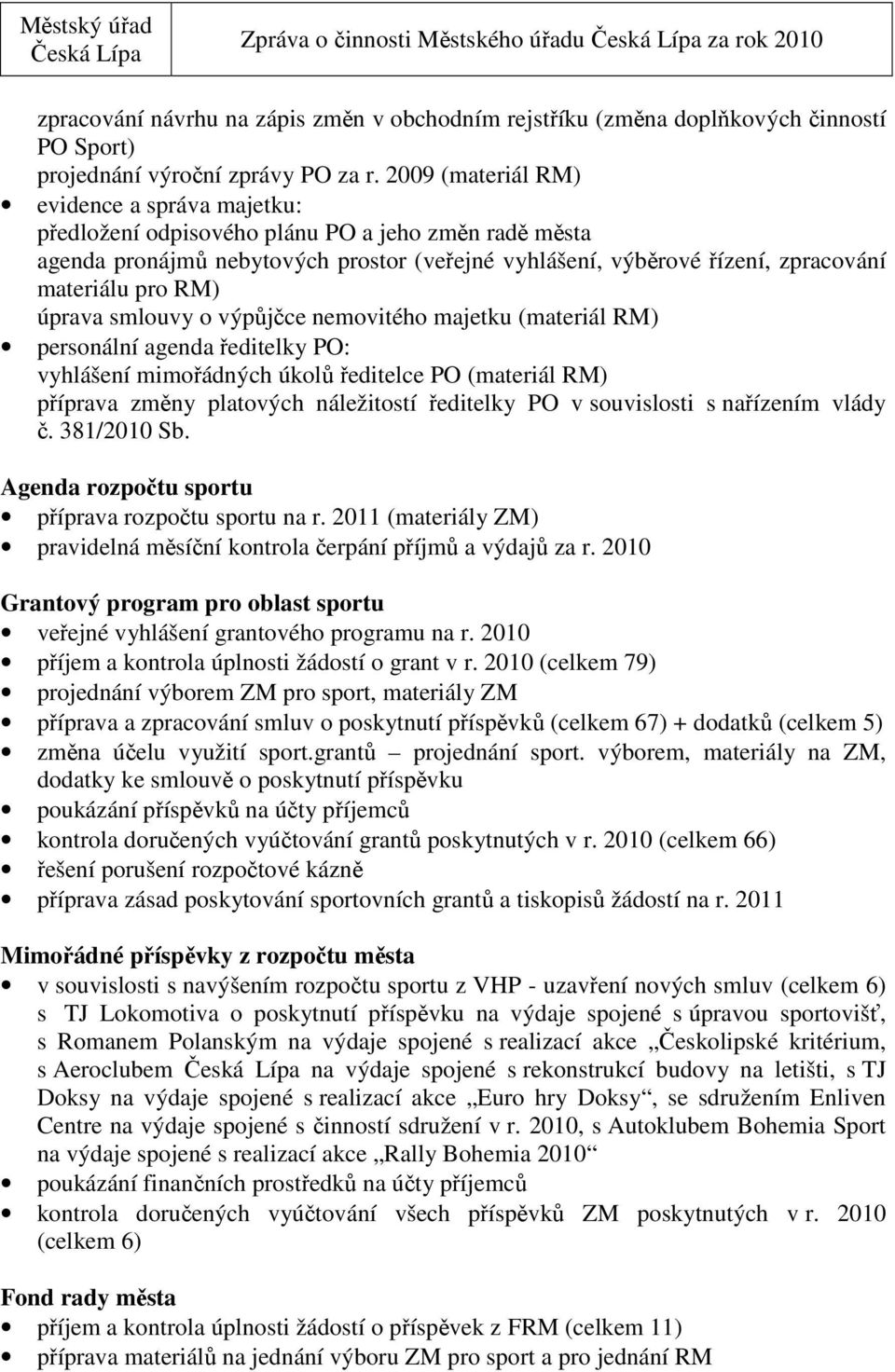 RM) úprava smlouvy o výpůjčce nemovitého majetku (materiál RM) personální agenda ředitelky PO: vyhlášení mimořádných úkolů ředitelce PO (materiál RM) příprava změny platových náležitostí ředitelky PO