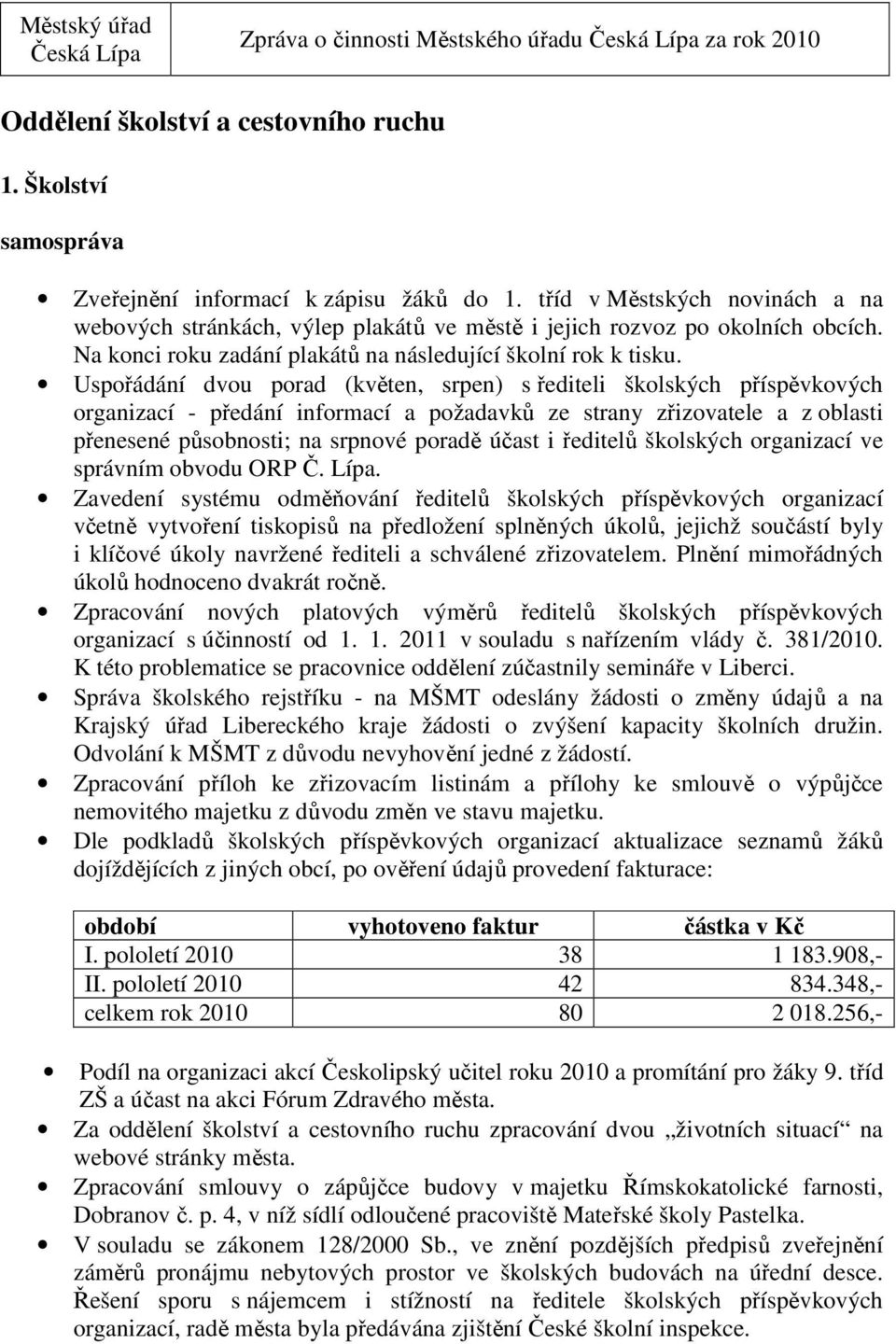 Uspořádání dvou porad (květen, srpen) s řediteli školských příspěvkových organizací - předání informací a požadavků ze strany zřizovatele a z oblasti přenesené působnosti; na srpnové poradě účast i