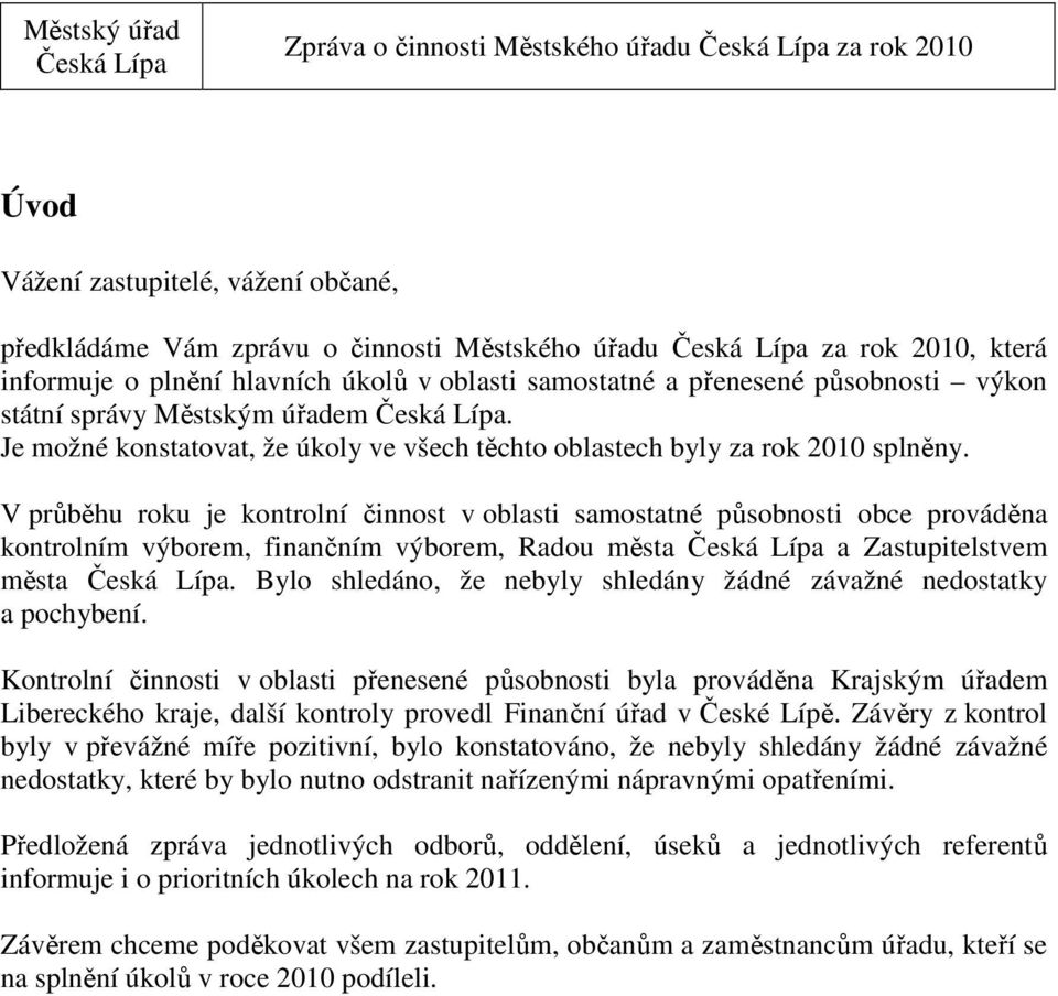 V průběhu roku je kontrolní činnost v oblasti samostatné působnosti obce prováděna kontrolním výborem, finančním výborem, Radou města a Zastupitelstvem města.