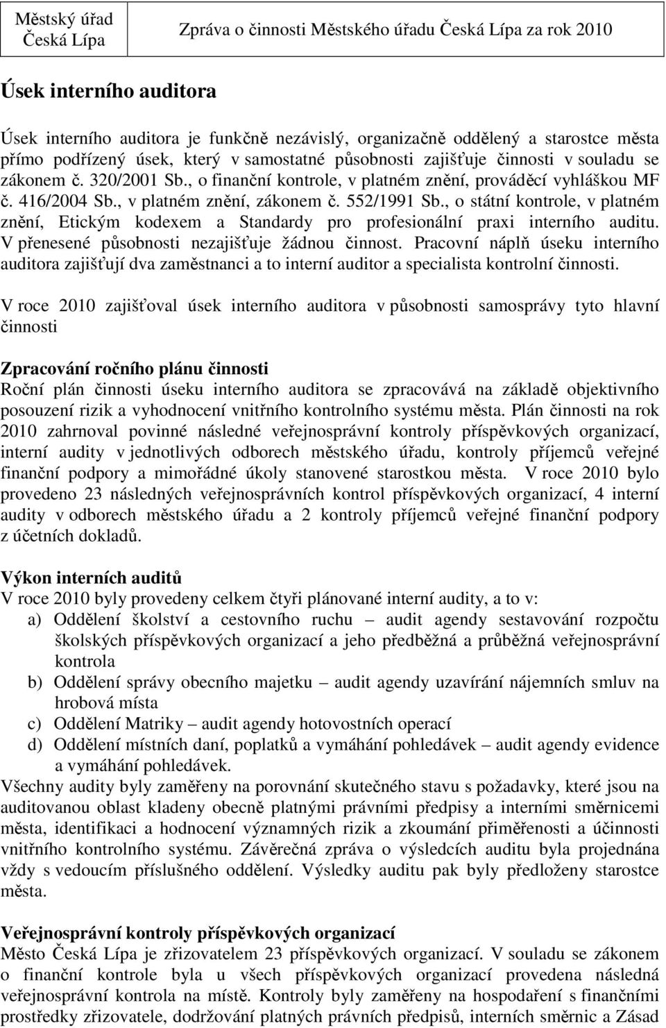 , o státní kontrole, v platném znění, Etickým kodexem a Standardy pro profesionální praxi interního auditu. V přenesené působnosti nezajišťuje žádnou činnost.