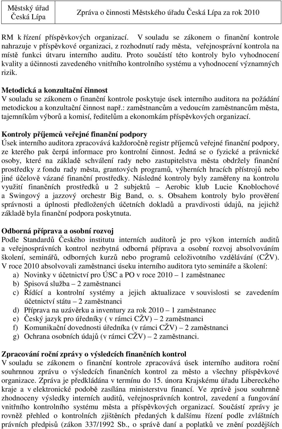 Proto součástí této kontroly bylo vyhodnocení kvality a účinnosti zavedeného vnitřního kontrolního systému a vyhodnocení významných rizik.