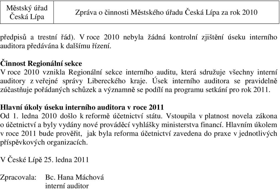 Úsek interního auditora se pravidelně zúčastňuje pořádaných schůzek a významně se podílí na programu setkání pro rok 2011. Hlavní úkoly úseku interního auditora v roce 2011 Od 1.