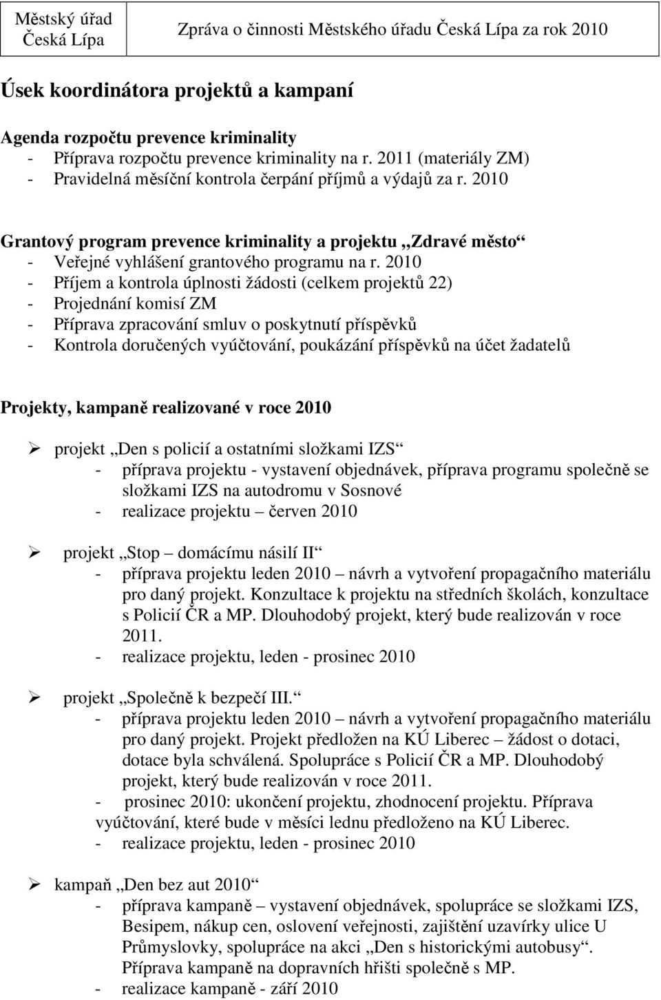 2010 - Příjem a kontrola úplnosti žádosti (celkem projektů 22) - Projednání komisí ZM - Příprava zpracování smluv o poskytnutí příspěvků - Kontrola doručených vyúčtování, poukázání příspěvků na účet