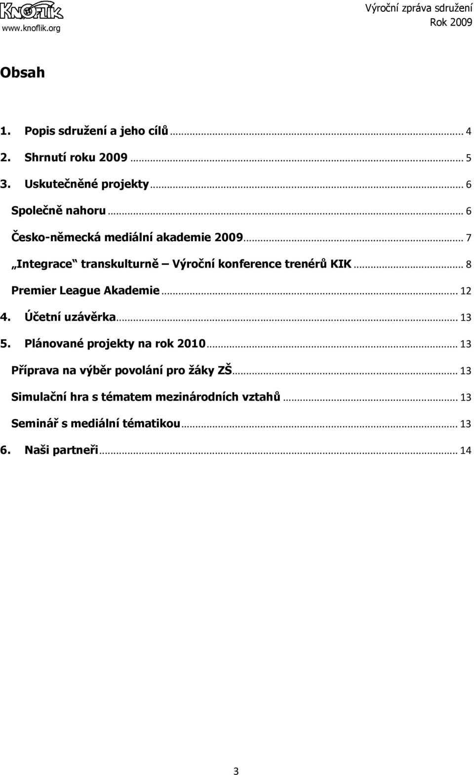 ..8 Premier League Akademie...12 4. Účetní uzávěrka...13 5. Plánované projekty na rok 2010.