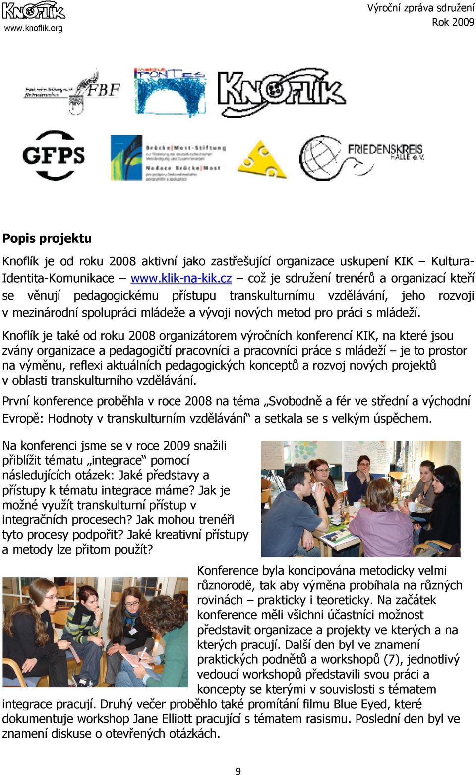 Knoflík je také od roku 2008 organizátorem výročních konferencí KIK, na které jsou zvány organizace a pedagogičtí pracovníci a pracovníci práce s mládeží je to prostor na výměnu, reflexi aktuálních