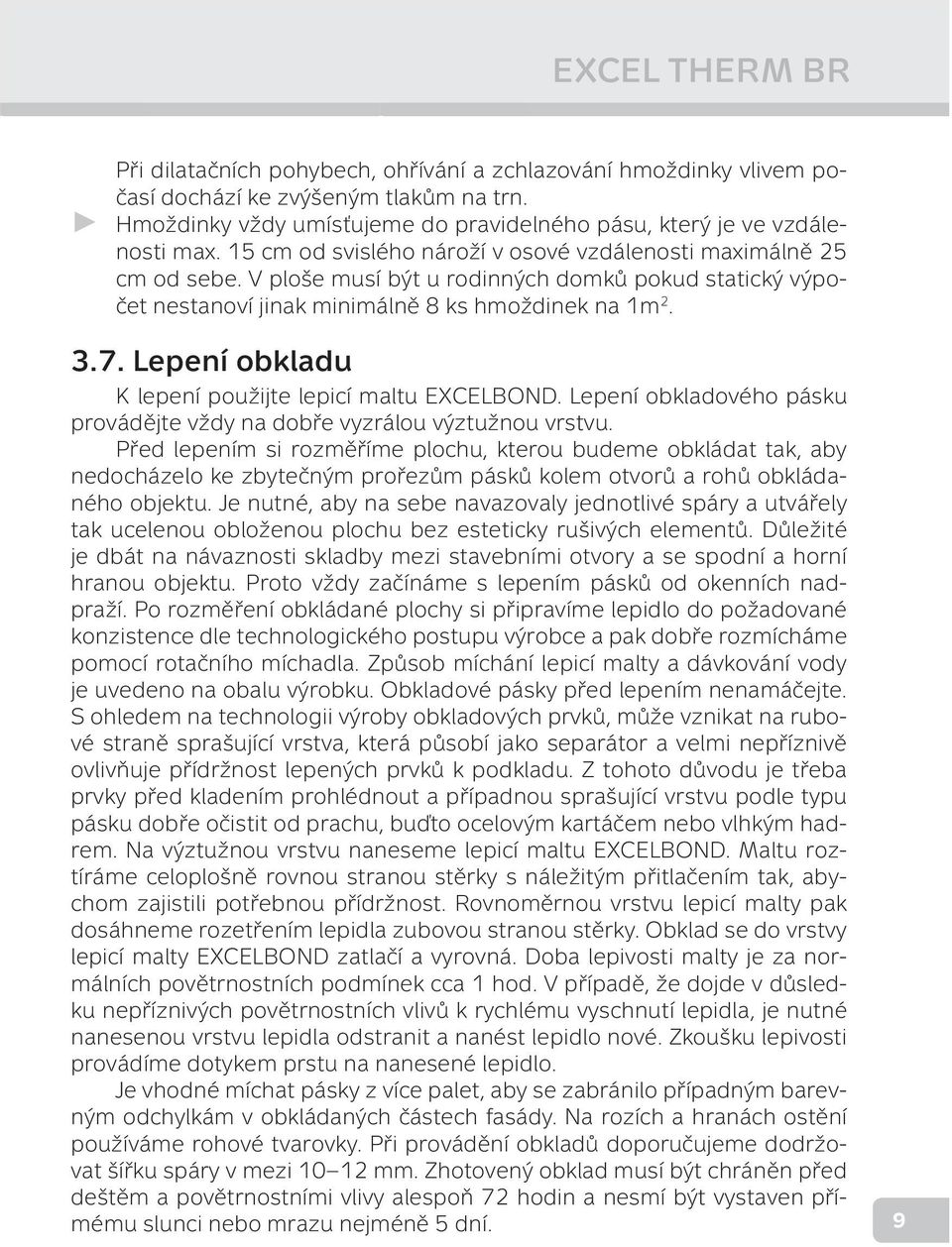 V ploše musí být u rodinných domků pokud statický výpočet nestanoví jinak minimálně 8 ks hmoždinek na 1m 2. 3.7. Lepení obkladu K lepení použijte lepicí maltu EXCELBOND.