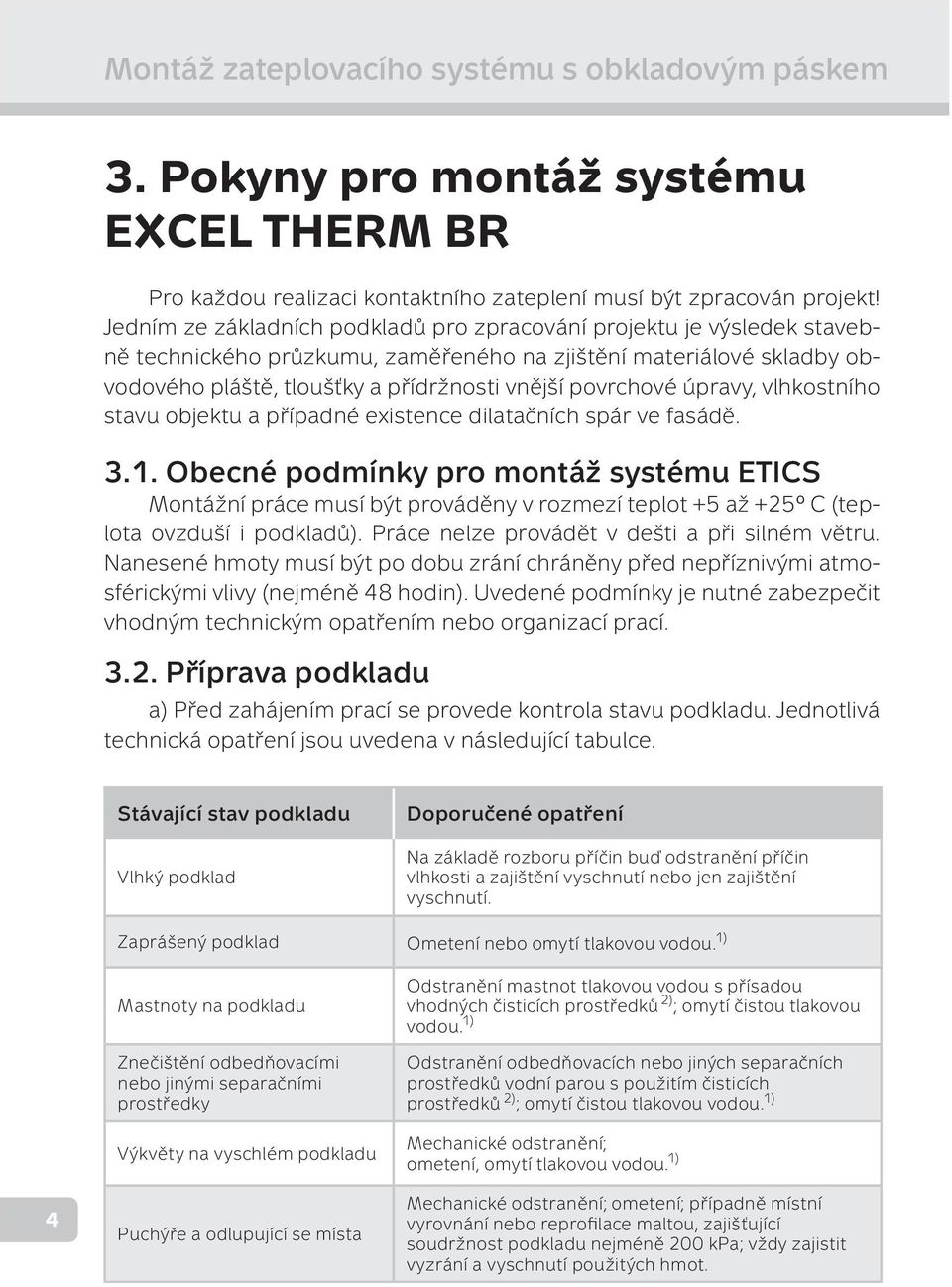 úpravy, vlhkostního stavu objektu a případné existence dilatačních spár ve fasádě. 3.1.