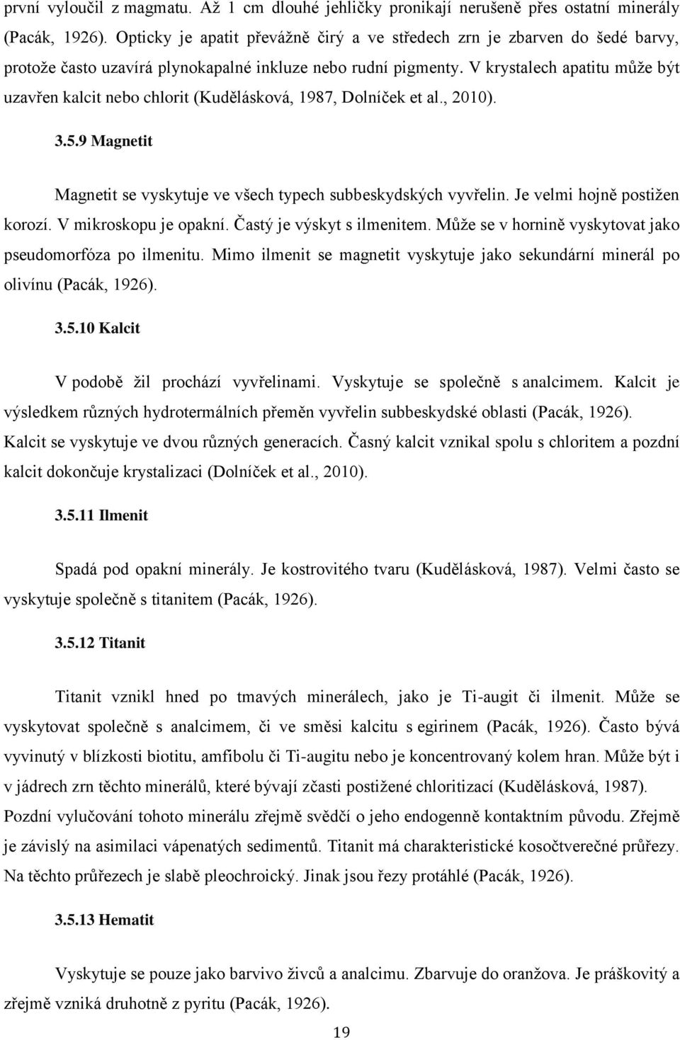 V krystalech apatitu může být uzavřen kalcit nebo chlorit (Kudělásková, 1987, Dolníček et al., 2010). 3.5.9 Magnetit Magnetit se vyskytuje ve všech typech subbeskydských vyvřelin.