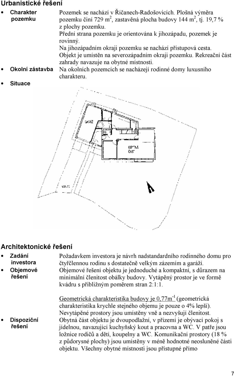 Rekreační část zahrady navazuje na obytné místnosti. Okolní zástavba Na okolních pozemcích se nacházejí rodinné domy luxusního charakteru.