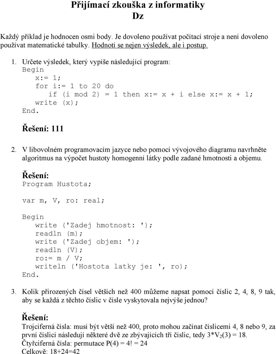 V libovolném programovacím jazyce nebo pomocí vývojového diagramu navrhněte algoritmus na výpočet hustoty homogenní látky podle zadané hmotnosti a objemu.