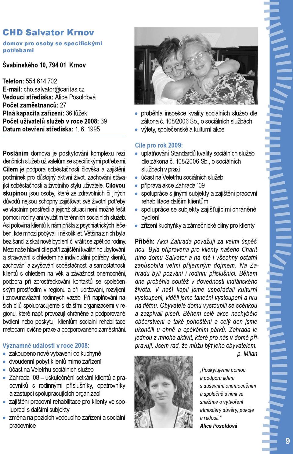 1995 Posláním domova je poskytování komplexu rezidenčních služeb uživatelům se specifickými potřebami.