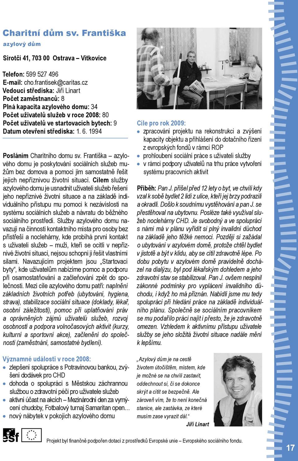 1994 Posláním Charitního domu sv. Františka azylového domu je poskytování sociálních služeb mužům bez domova a pomoci jim samostatně řešit jejich nepříznivou životní situaci.