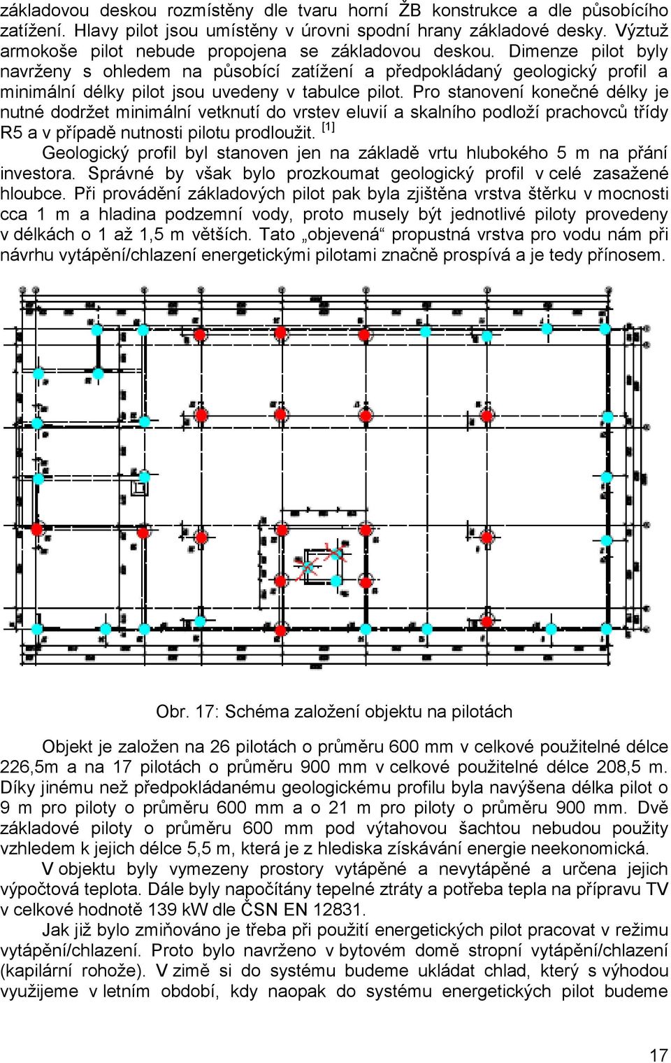 Dimenze pilot byly navrženy s ohledem na působící zatížení a předpokládaný geologický profil a minimální délky pilot jsou uvedeny v tabulce pilot.