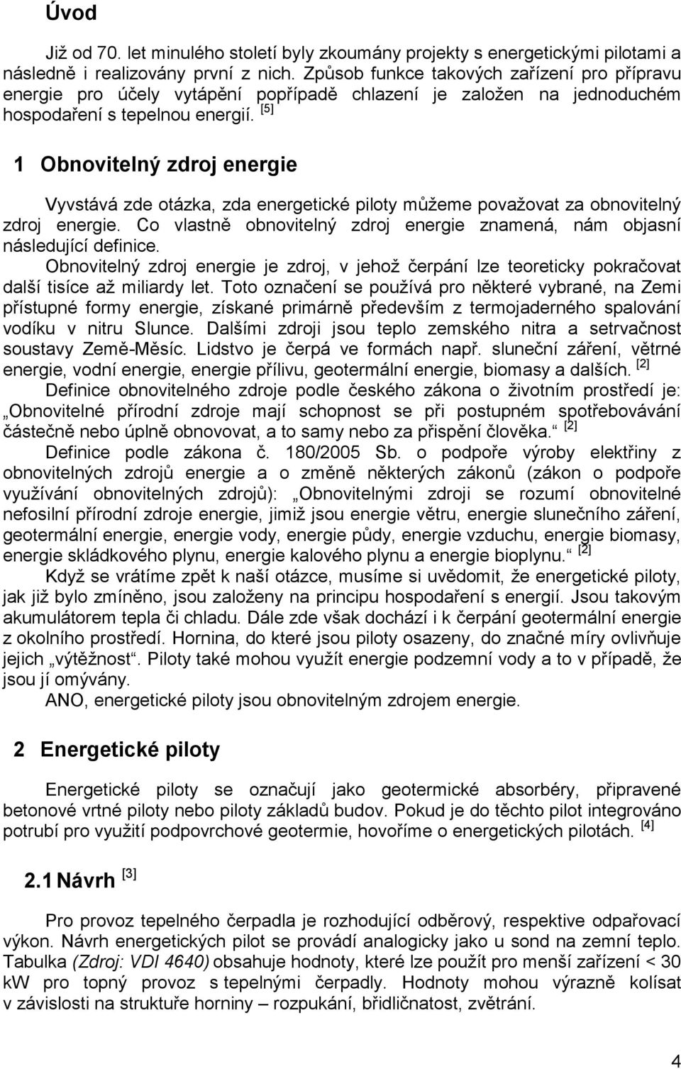 [5] 1 Obnovitelný zdroj energie Vyvstává zde otázka, zda energetické piloty můžeme považovat za obnovitelný zdroj energie.