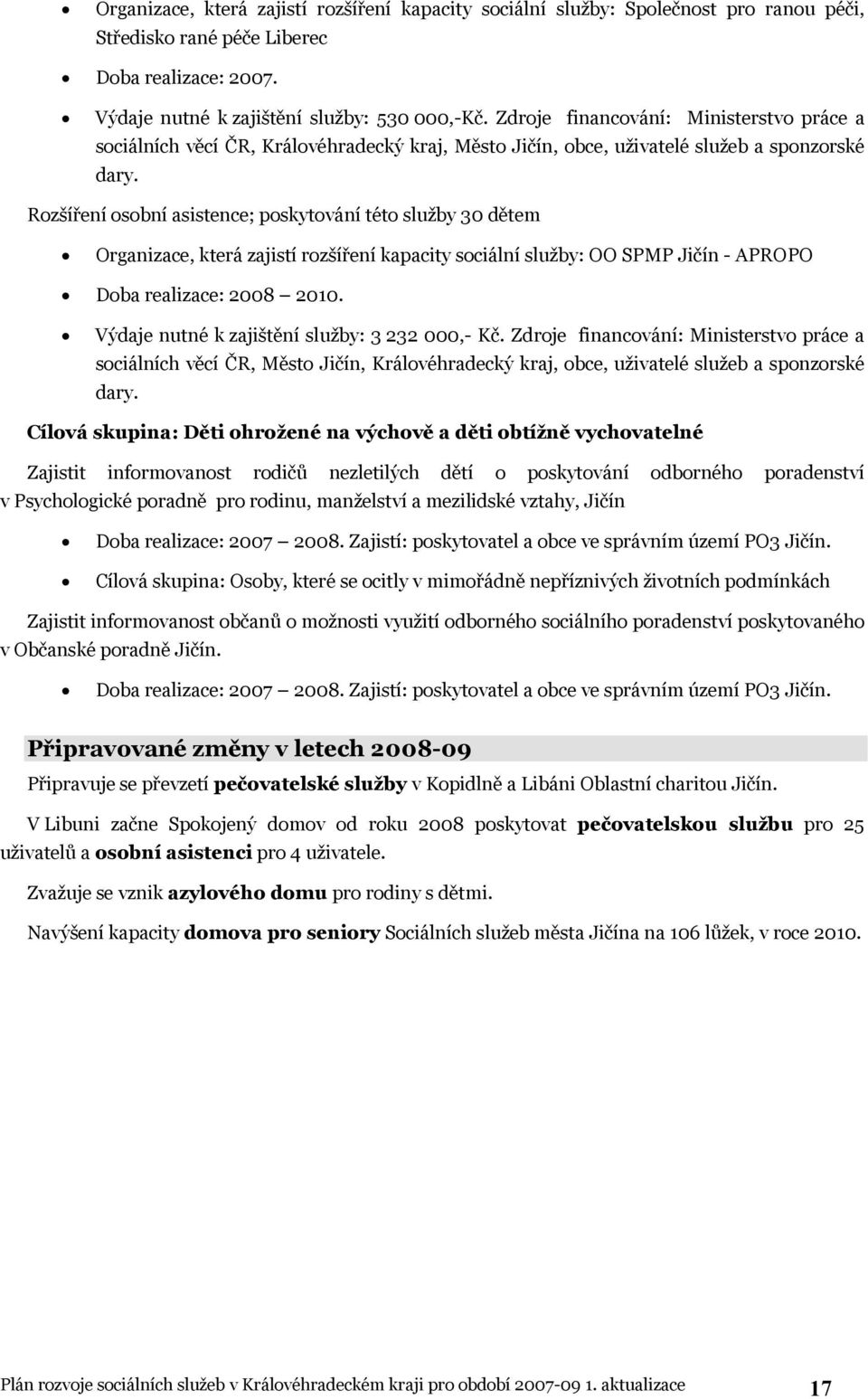 Rozšíření osobní asistence; poskytování této služby 30 dětem Organizace, která zajistí rozšíření kapacity sociální služby: OO SPMP Jičín - APROPO Doba realizace: 2008 2010.