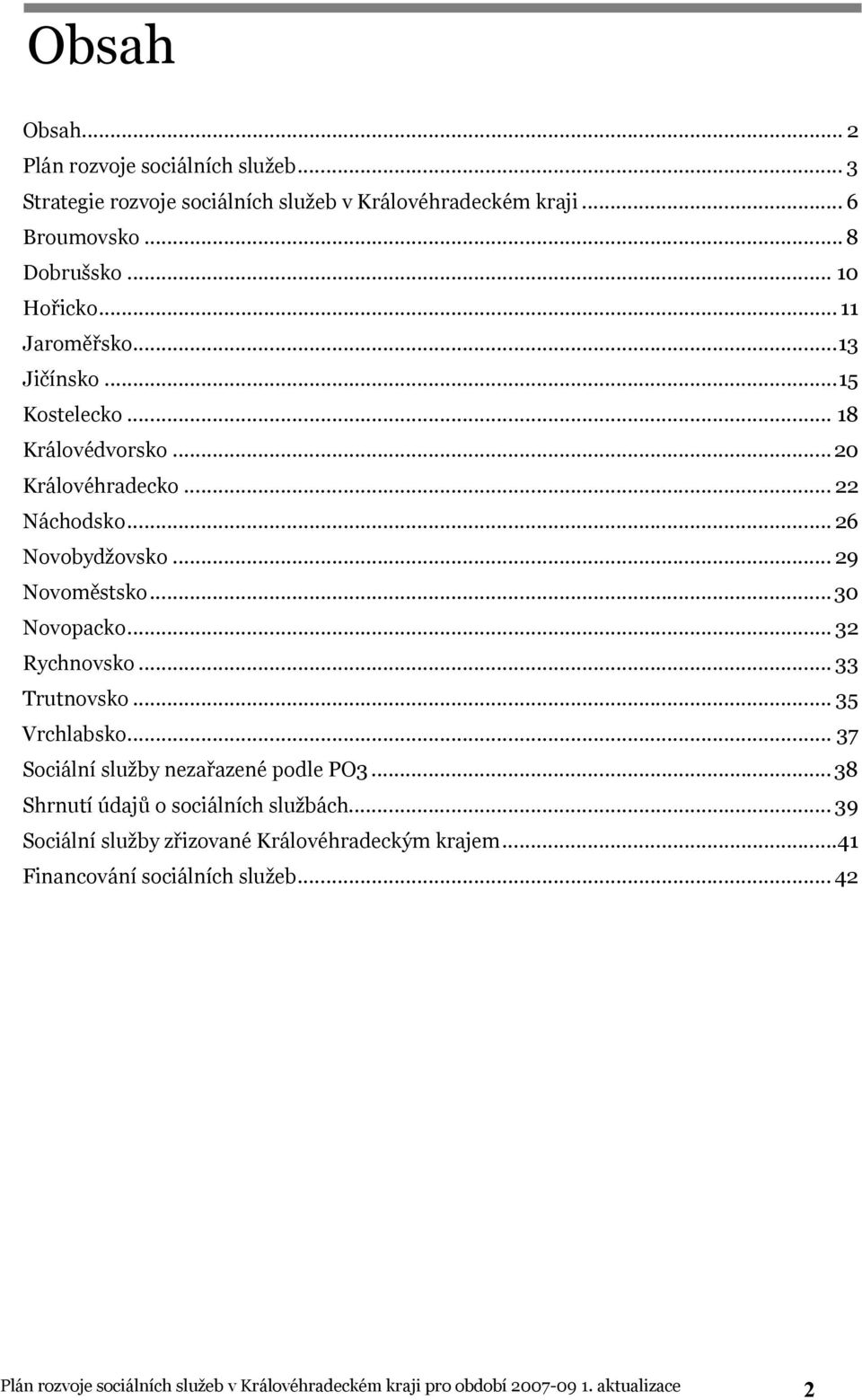 .. 32 Rychnovsko... 33 Trutnovsko... 35 Vrchlabsko... 37 Sociální služby nezařazené podle PO3... 38 Shrnutí údajů o sociálních službách.