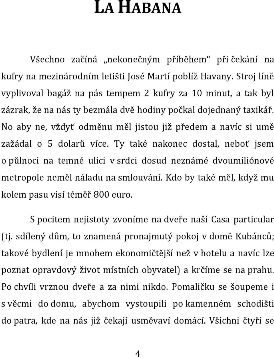 No aby ne, vždyť odměnu měl jistou již předem a navíc si umě zažádal o 5 dolarů více.