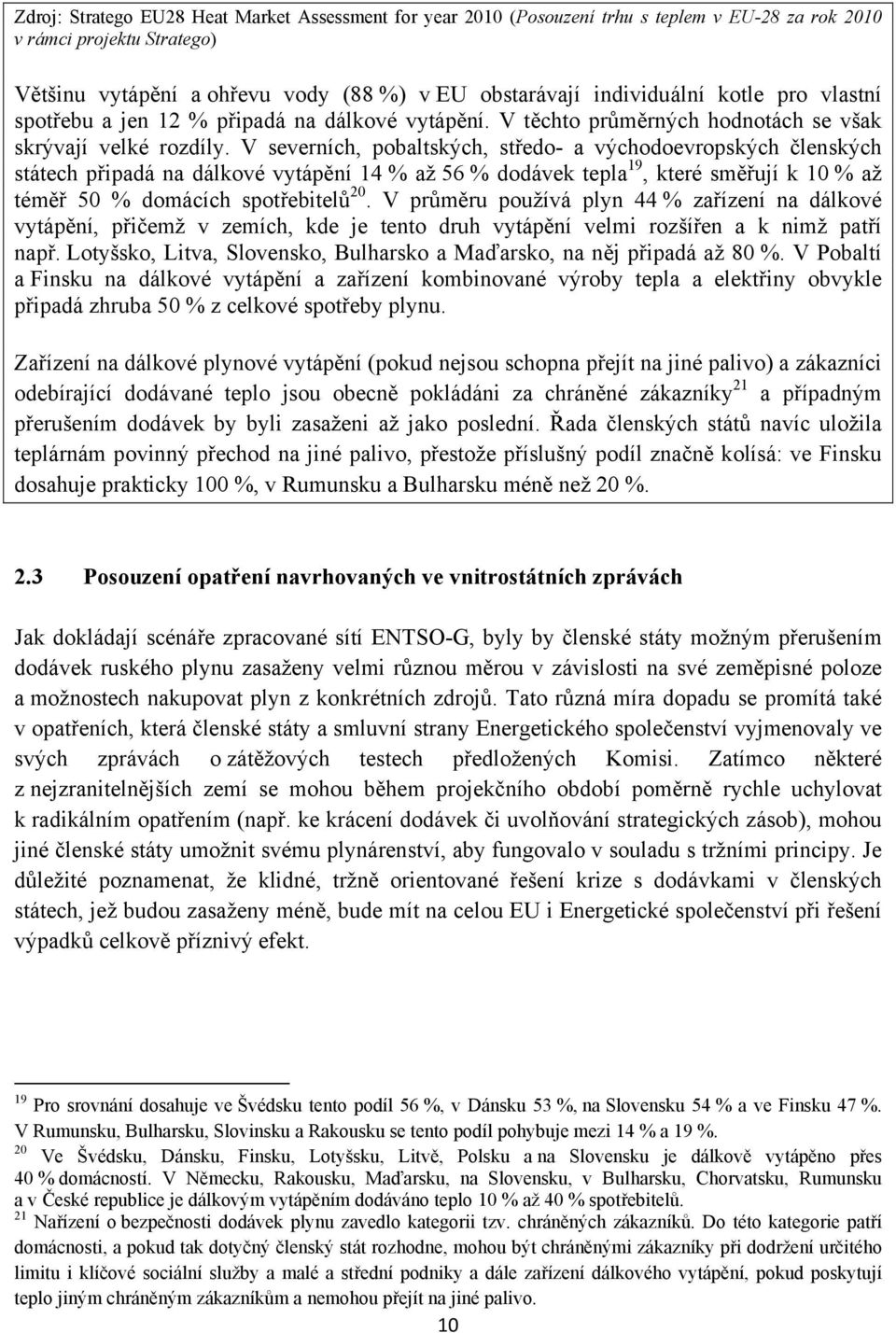 V severních, pobaltských, středo- a východoevropských členských státech připadá na dálkové vytápění 14 % až 56 % dodávek tepla 19, které směřují k 10 % až téměř 50 % domácích spotřebitelů 20.