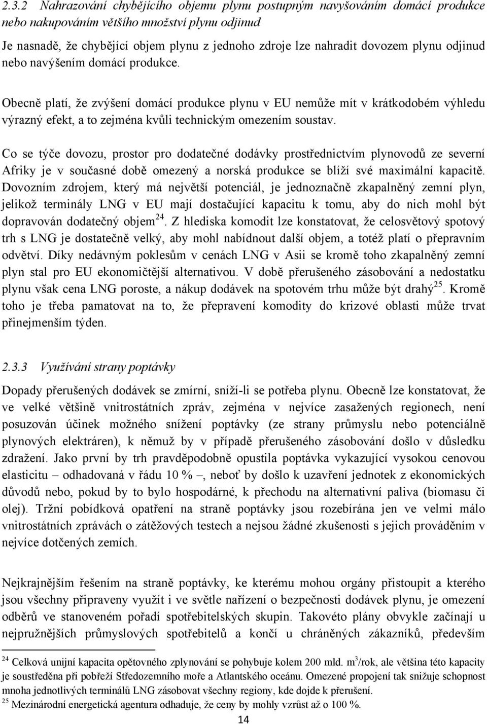 Obecně platí, že zvýšení domácí produkce plynu v EU nemůže mít v krátkodobém výhledu výrazný efekt, a to zejména kvůli technickým omezením soustav.