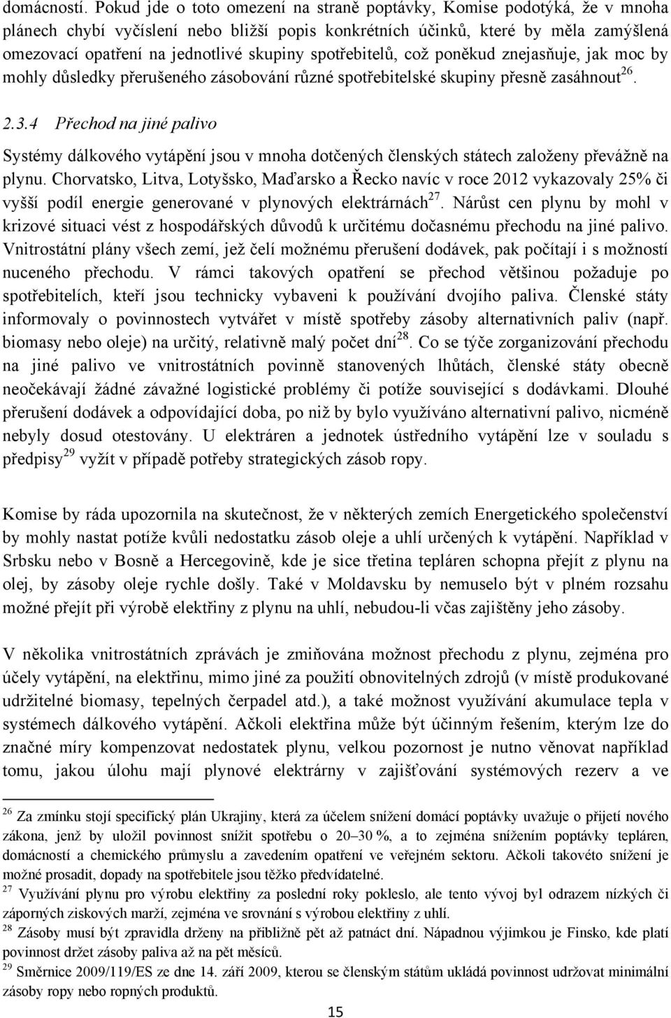 spotřebitelů, což poněkud znejasňuje, jak moc by mohly důsledky přerušeného zásobování různé spotřebitelské skupiny přesně zasáhnout 26. 2.3.