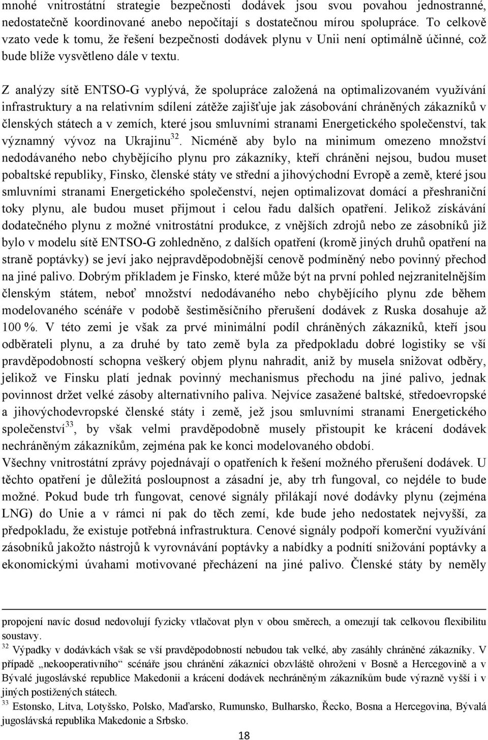 Z analýzy sítě ENTSO-G vyplývá, že spolupráce založená na optimalizovaném využívání infrastruktury a na relativním sdílení zátěže zajišťuje jak zásobování chráněných zákazníků v členských státech a v