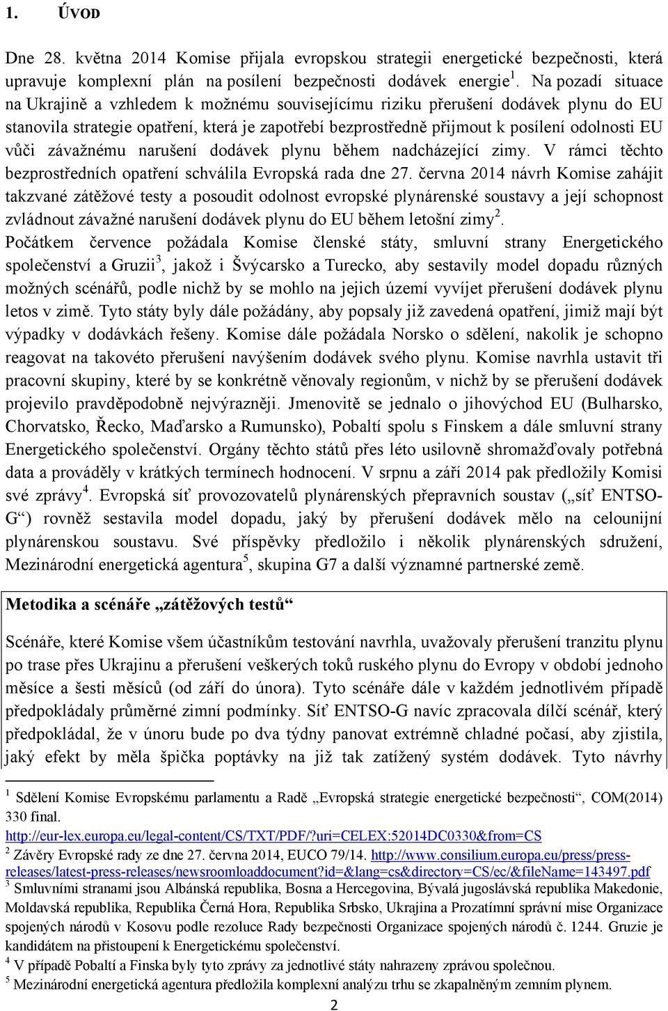 vůči závažnému narušení dodávek plynu během nadcházející zimy. V rámci těchto bezprostředních opatření schválila Evropská rada dne 27.