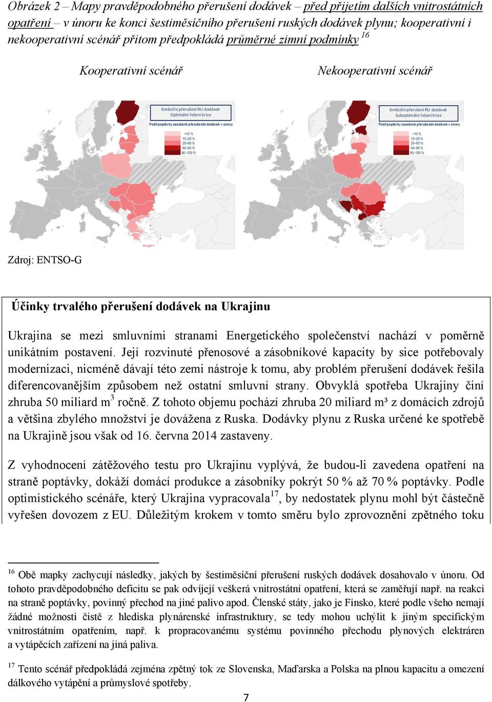 10 20 % 20 60 % 60 80 % 80 100 % 6měsíční přerušení RU dodávek Suboptimální řešení krize Podíl poptávky zasažené přerušením dodávek v únoru <10 % 10 20 % 20 60 % 60 80 % 80 100 % 1 1 Zdroj: ENTSO-G