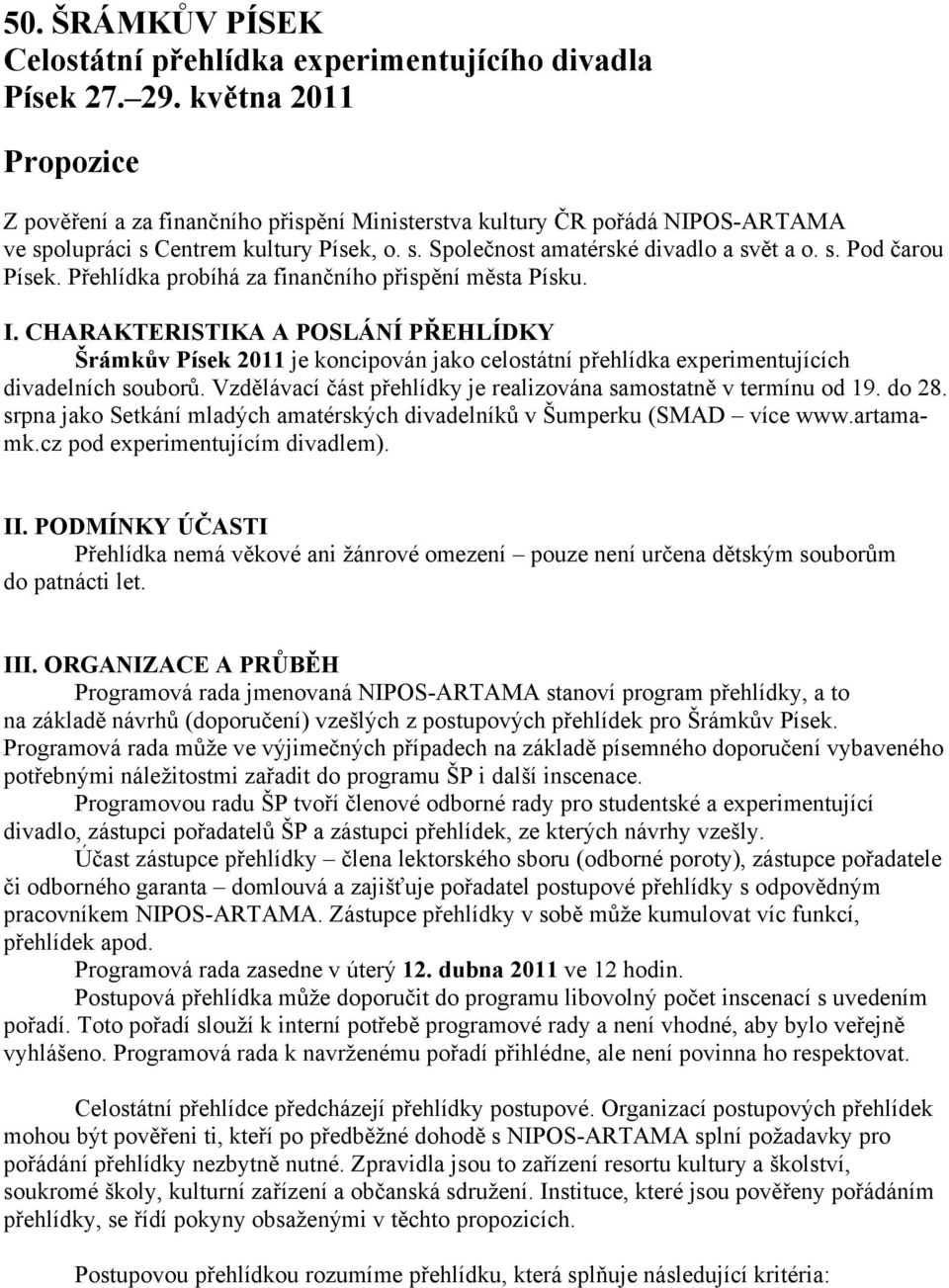 Přehlídka probíhá za finančního přispění města Písku. I. CHARAKTERISTIKA A POSLÁNÍ PŘEHLÍDKY Šrámkův Písek 2011 je koncipován jako celostátní přehlídka experimentujících divadelních souborů.