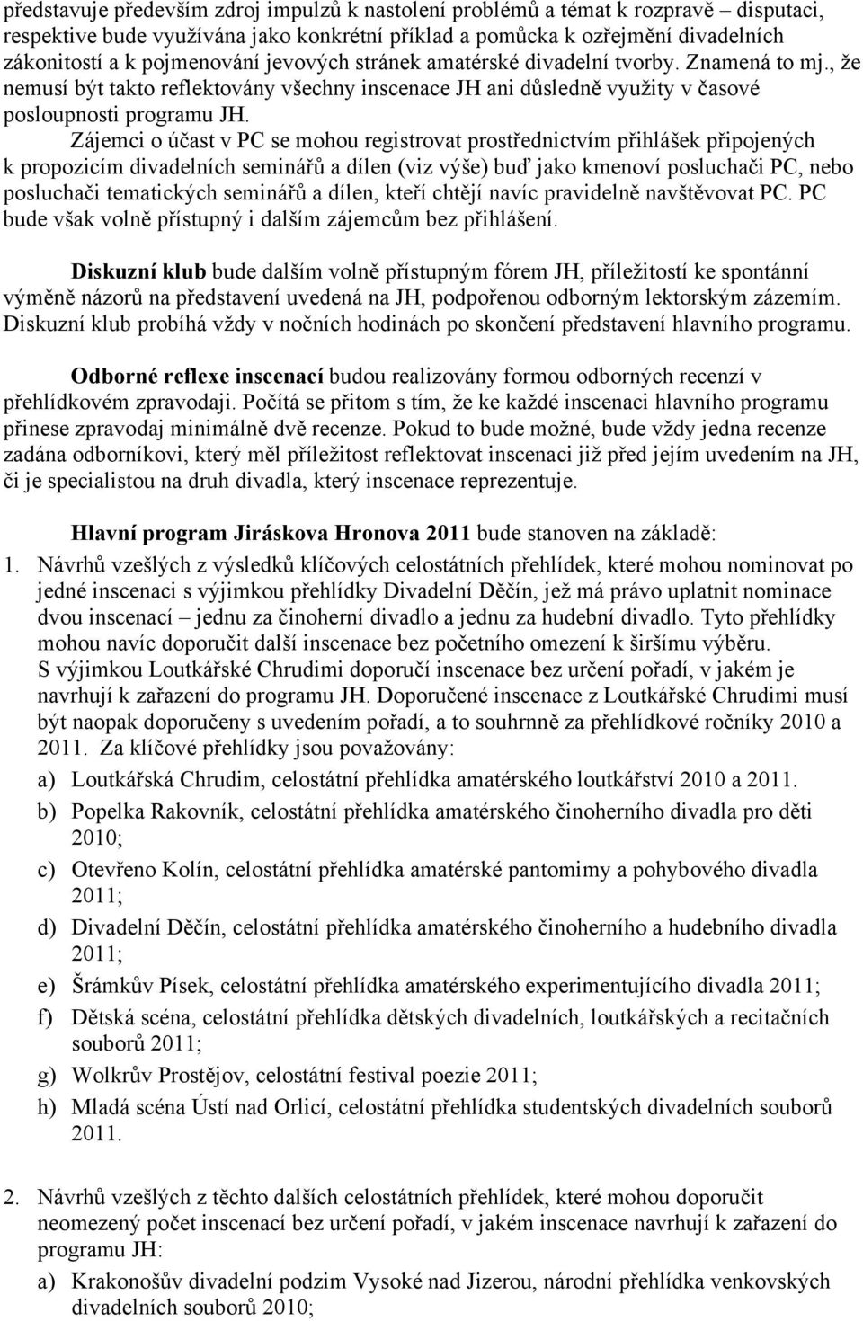 Zájemci o účast v PC se mohou registrovat prostřednictvím přihlášek připojených k propozicím divadelních seminářů a dílen (viz výše) buď jako kmenoví posluchači PC, nebo posluchači tematických