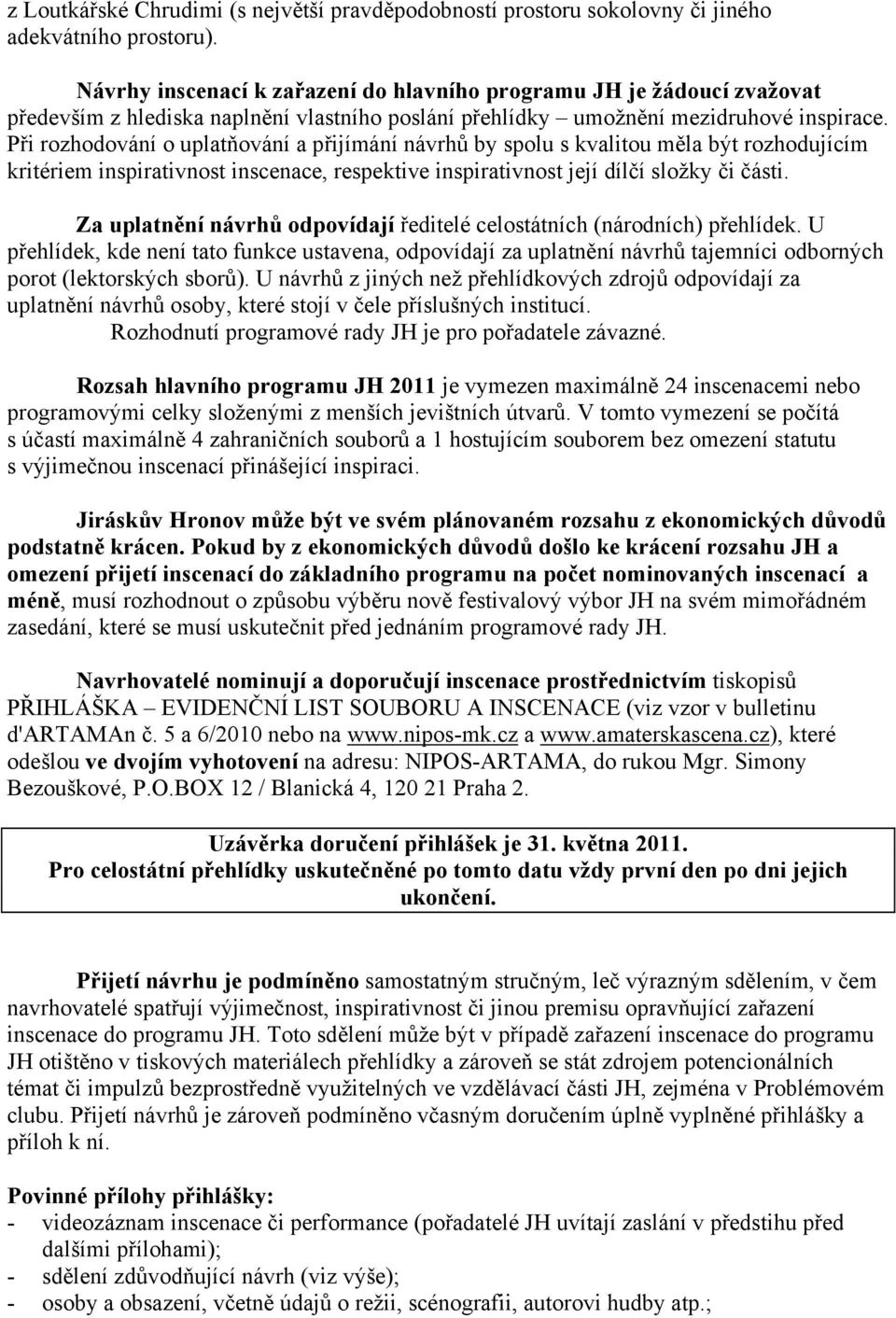 Při rozhodování o uplatňování a přijímání návrhů by spolu s kvalitou měla být rozhodujícím kritériem inspirativnost inscenace, respektive inspirativnost její dílčí složky či části.