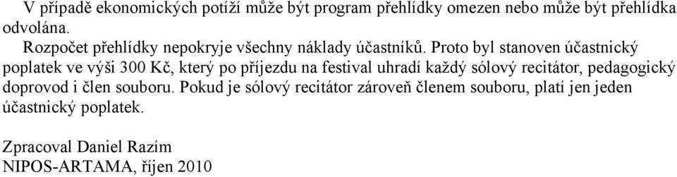 Proto byl stanoven účastnický poplatek ve výši 300 Kč, který po příjezdu na festival uhradí každý sólový