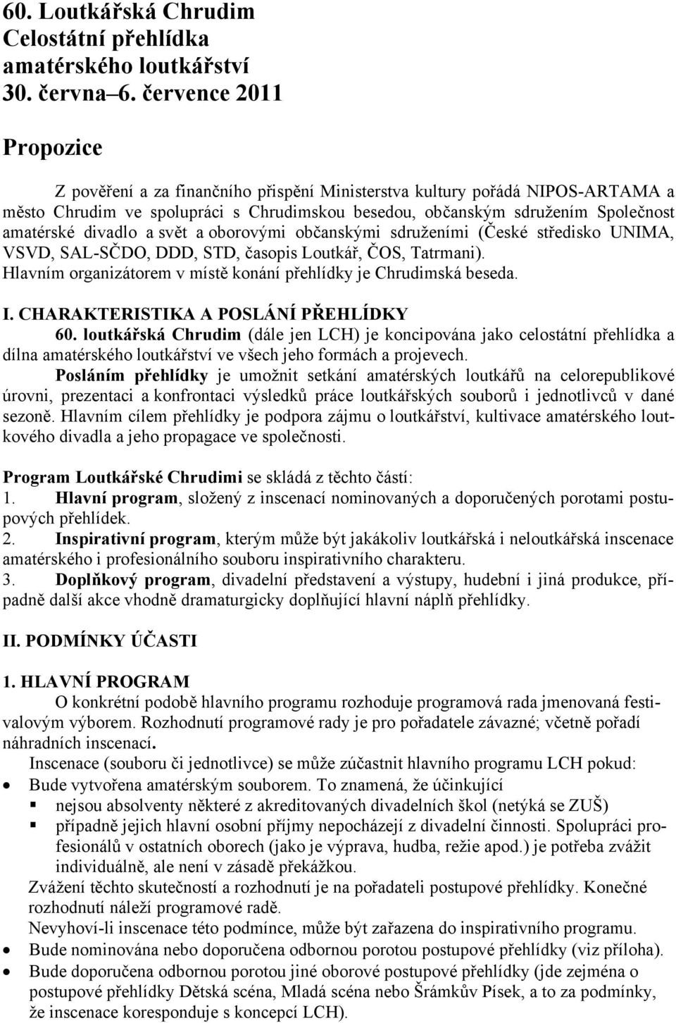 divadlo a svět a oborovými občanskými sdruženími (České středisko UNIMA, VSVD, SAL-SČDO, DDD, STD, časopis Loutkář, ČOS, Tatrmani). Hlavním organizátorem v místě konání přehlídky je Chrudimská beseda.