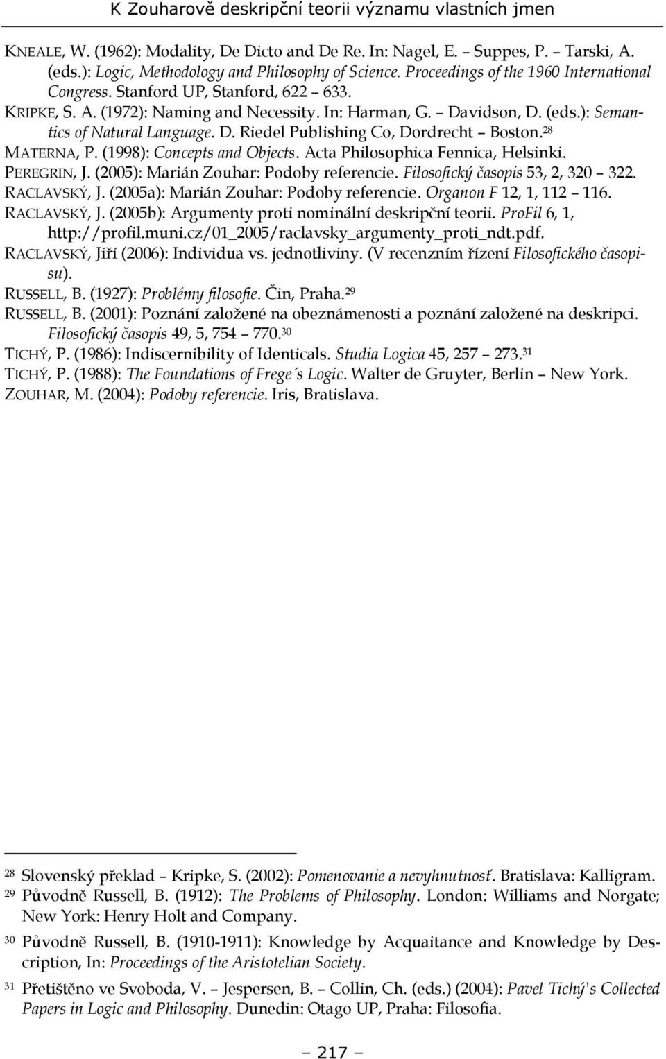 28 MATERNA, P. (1998): Concepts and Objects. Acta Philosophica Fennica, Helsinki. PEREGRIN, J. (2005): Marián Zouhar: Podoby referencie. Filosofický časopis 53, 2, 320 322. RACLAVSKÝ, J.