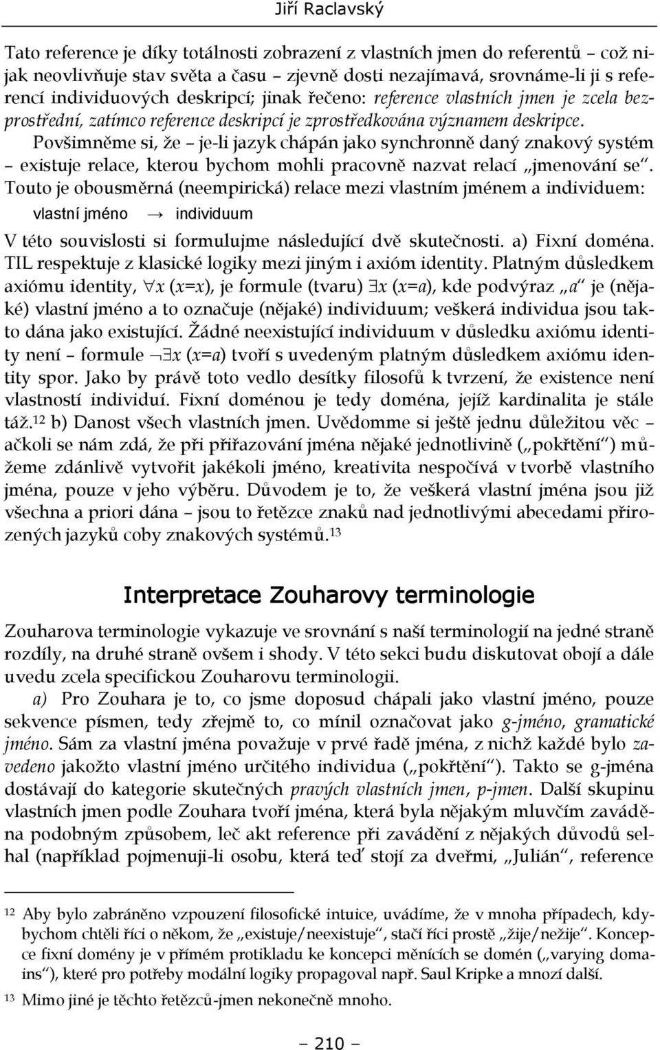 Povšimněme si, že je-li jazyk chápán jako synchronně daný znakový systém existuje relace, kterou bychom mohli pracovně nazvat relací jmenování se.