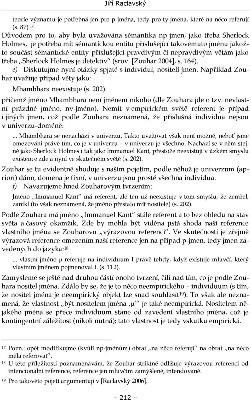 pravdivým či nepravdivým větám jako třeba Sherlock Holmes je detektiv (srov. [Zouhar 2004], s. 164). e) Diskutujme nyní otázky spjaté s individui, nositeli jmen.