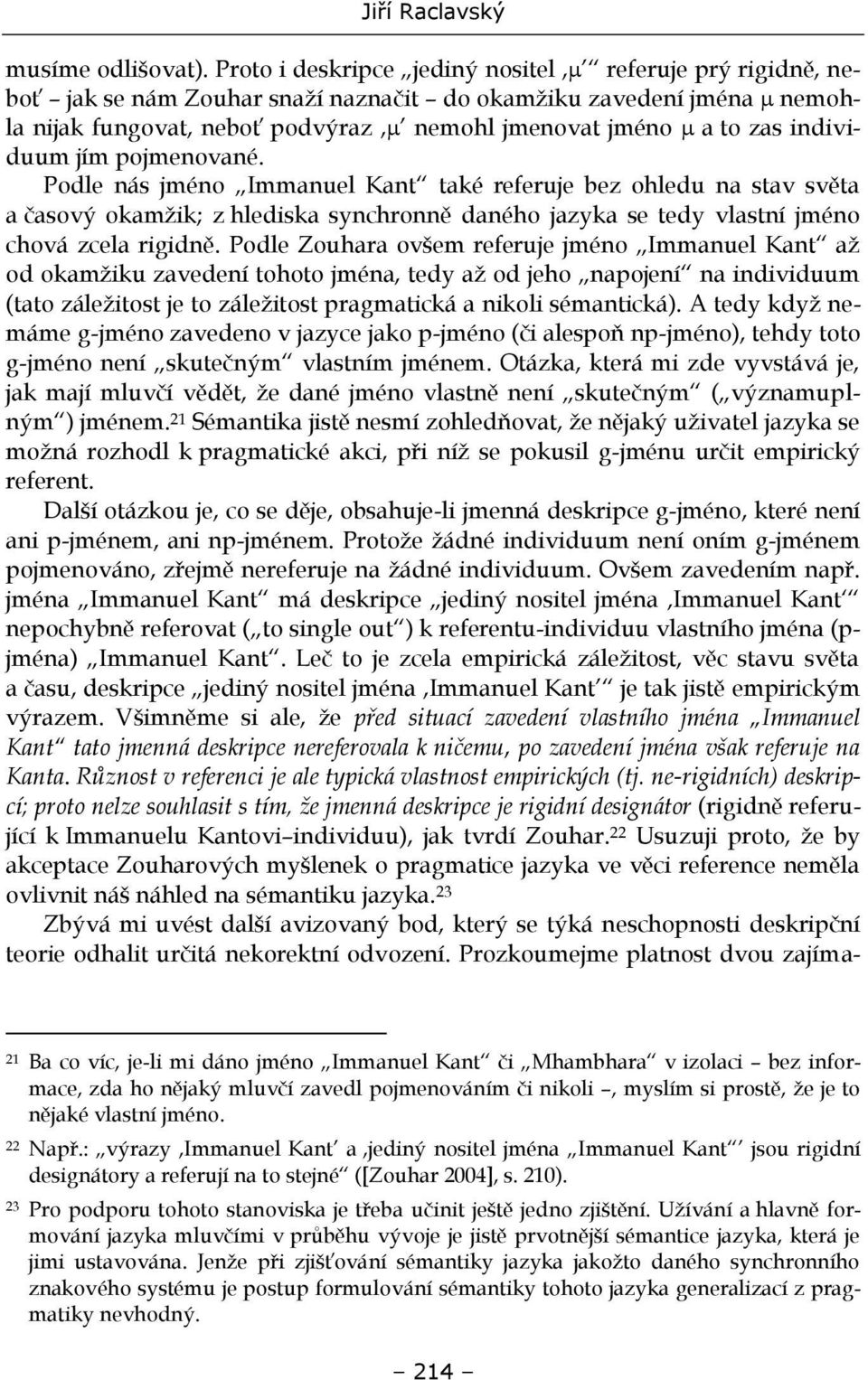 individuum jím pojmenované. Podle nás jméno Immanuel Kant také referuje bez ohledu na stav světa a časový okamžik; z hlediska synchronně daného jazyka se tedy vlastní jméno chová zcela rigidně.