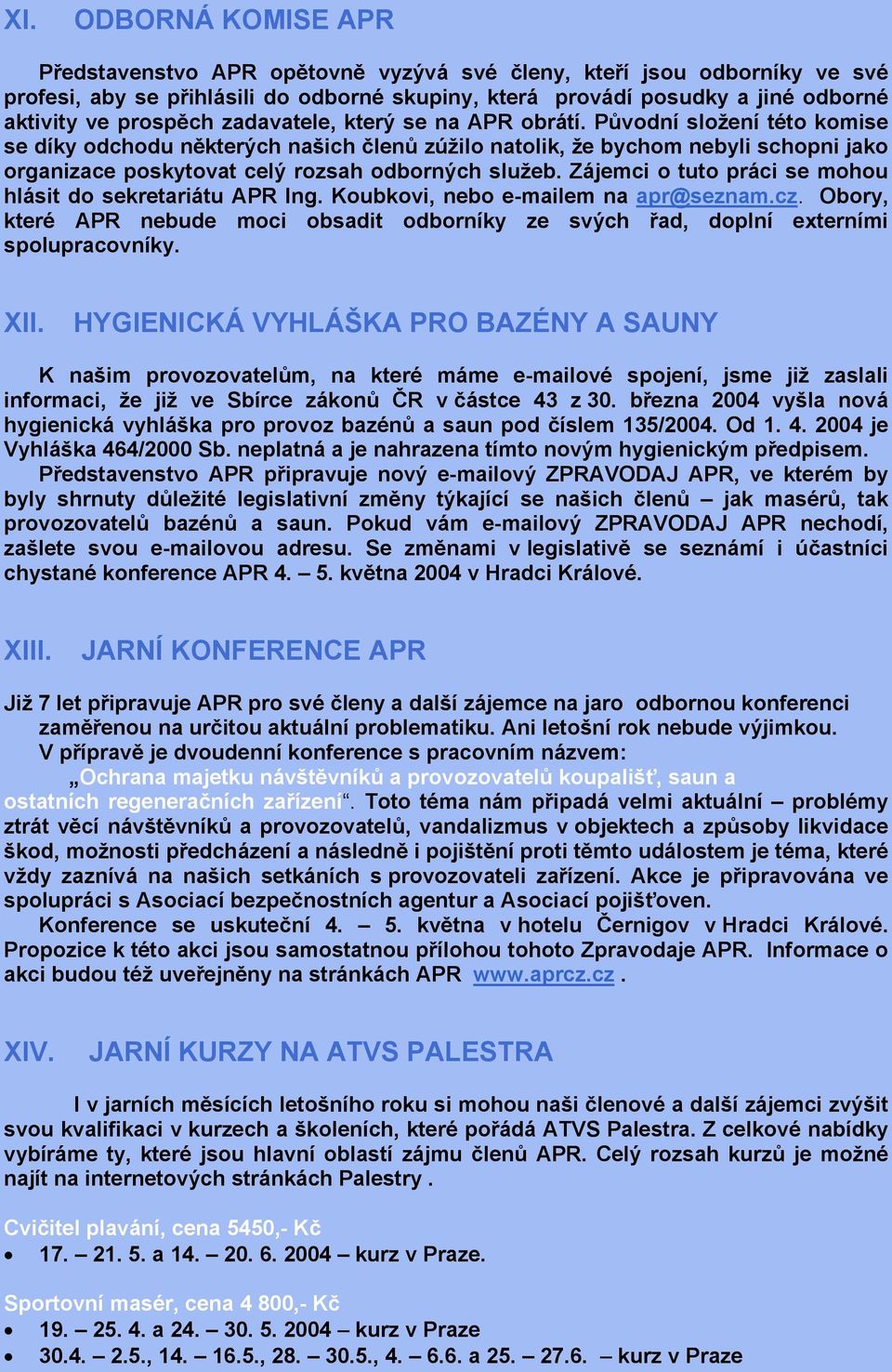 Původní složení této komise se díky odchodu některých našich členů zúžilo natolik, že bychom nebyli schopni jako organizace poskytovat celý rozsah odborných služeb.