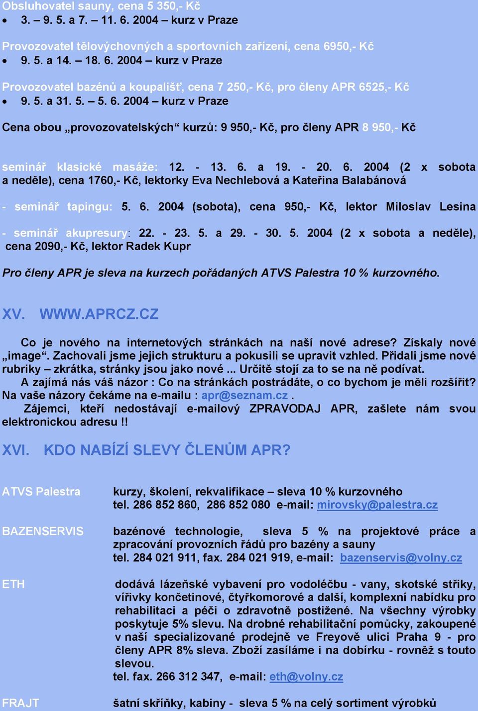 6. 2004 (sobota), cena 950,- Kč, lektor Miloslav Lesina - seminář akupresury: 22. - 23. 5.